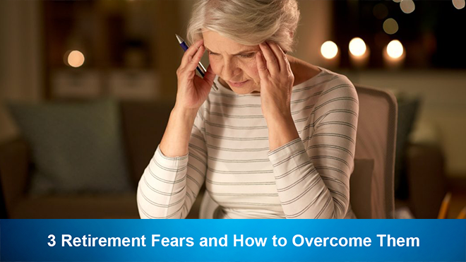 3 Retirement Fears and How to Overcome Them