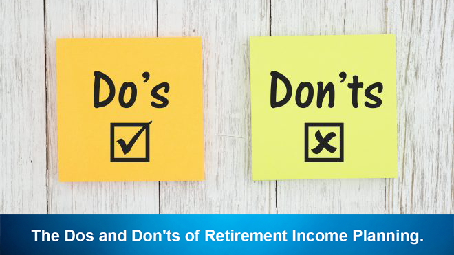 The Dos and Don'ts of Retirement Income Planning.