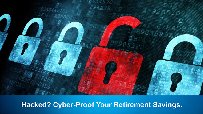 Hacked? Cyber-Proof Your Retirement Savings.