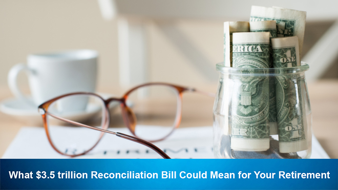 What $3.5 trillion Reconciliation Bill Could Mean for Your Retirement