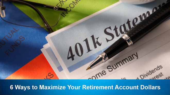 6 Ways to Maximize Your Retirement Account Dollars.
