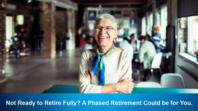 Not Ready to Retire Fully? A Phased Retirement Could be for You.