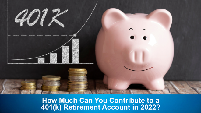 How Much Can You Contribute to a 401(k) Retirement Account in 2022?