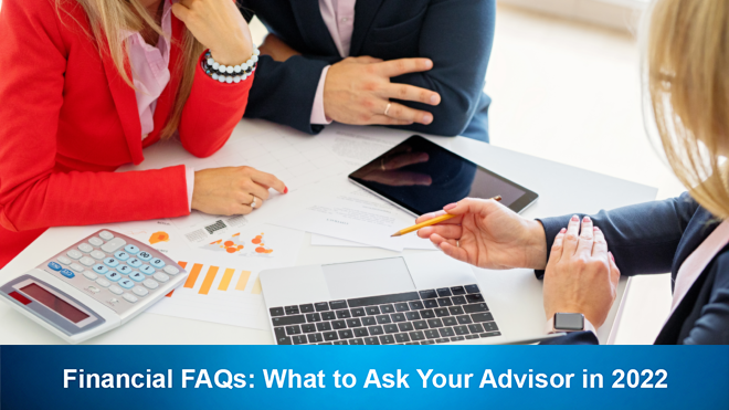 Financial FAQs: What to Ask Your Advisor in 2022