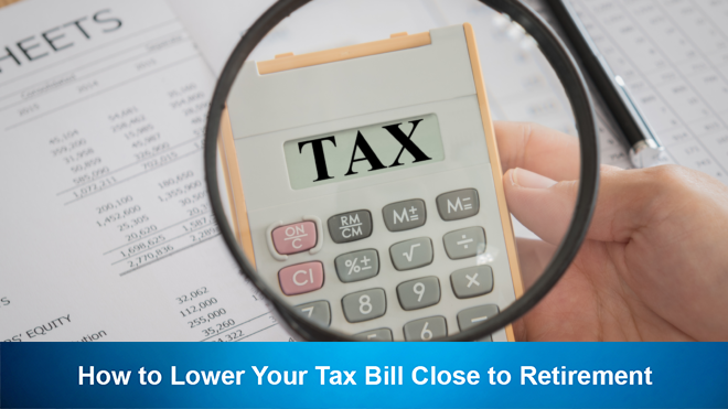 How to Lower Your Tax Bill Close to Retirement