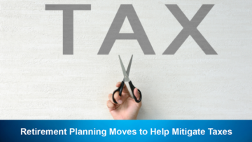 Retirement Planning Moves to Help Mitigate Taxes