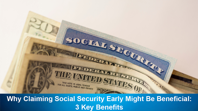 Why Claiming Social Security Early Might Be Beneficial: 3 Key Benefits